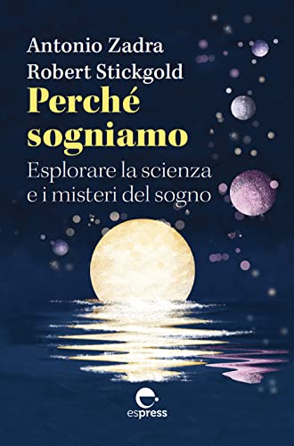 Perché sogniamo. Esplorare la scienza e i misteri del sogno (Visioni della scienza)