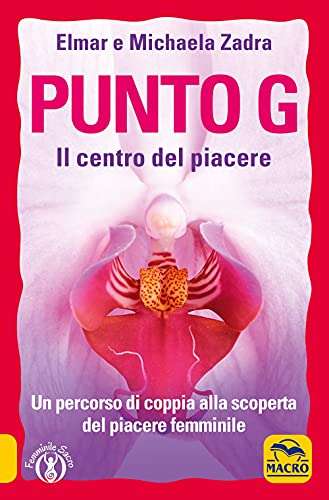 Punto G. Il centro del piacere. Un percorso di coppia alla scoperta del piacere femminile (Femminile sacro) von Macro Edizioni