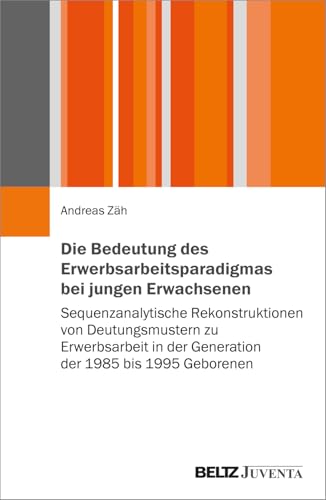 Die Bedeutung des Erwerbsarbeitsparadigmas bei jungen Erwachsenen: Sequenzanalytische Rekonstruktionen von Deutungsmustern zu Erwerbsarbeit in der Generation der 1985 bis 1995 Geborenen Die Bedeutung des Erwerbsarbeitsparadigmas bei jungen Erwachsenen: Sequenzanalytische Rekonstruktionen von Deutungsmustern zu Erwerbsarbeit in der Generation der 1985 bis 1995 Geborenen von Beltz Juventa