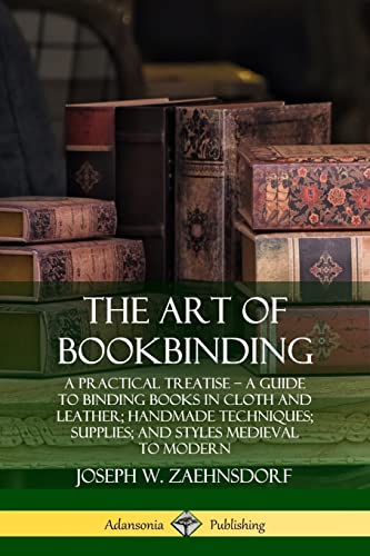 The Art of Bookbinding: A Practical Treatise – A Guide to Binding Books in Cloth and Leather; Handmade Techniques; Supplies; and Styles Medieval to Modern von Lulu