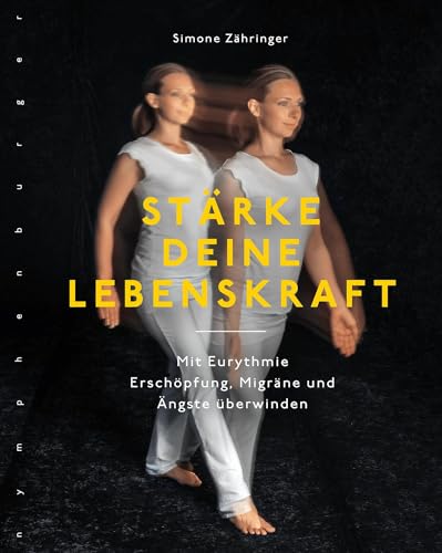 Stärke deine Lebenskraft: Mit Eurythmie Erschöpfung, Migräne und Ängste überwinden Stärke deine Lebenskraft: Mit Eurythmie Erschöpfung, Migräne und Ängste überwinden