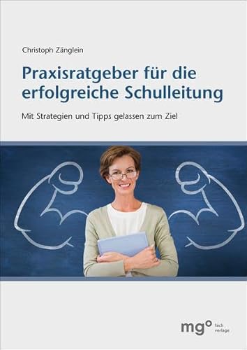 Praxisratgeber für die erfolgreiche Schulleitung: Mit Strategien und Tipps gelassen zum Ziel Praxisratgeber für die erfolgreiche Schulleitung: Mit Strategien und Tipps gelassen zum Ziel