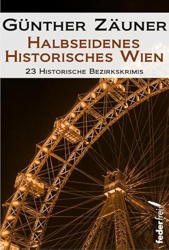 Halbseidenes historisches Wien: 23 historische Wiener Bezirkskrimis: 23 historische Bezirkskrimis