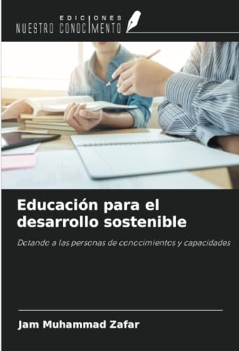 Educación para el desarrollo sostenible: Dotando a las personas de conocimientos y capacidades von Ediciones Nuestro Conocimiento