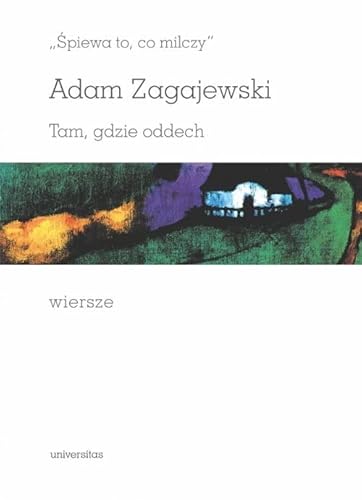 „Śpiewa to, co milczy”. Tam, gdzie oddech. Wiersze „Śpiewa to, co milczy”. Tam, gdzie oddech. Wiersze