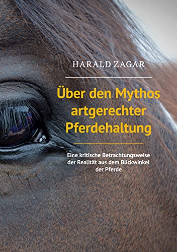Über den Mythos artgerechter Pferdehaltung: Eine kritische Betrachtungsweise der Realität aus dem Blickwinkel der Pferde von Books on Demand GmbH