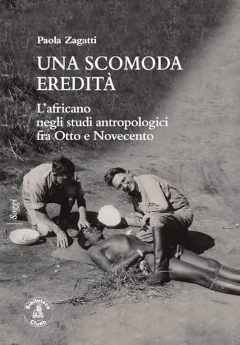 Una scomoda eredità. L'africano negli studi antropologici fra Otto e Novecento (Saggi) von Biblioteca Clueb