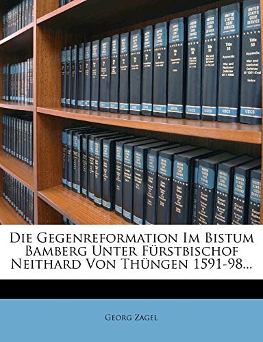 Die Gegenreformation Im Bistum Bamberg Unter Fürstbischof Neithard Von Thüngen 1591-98...