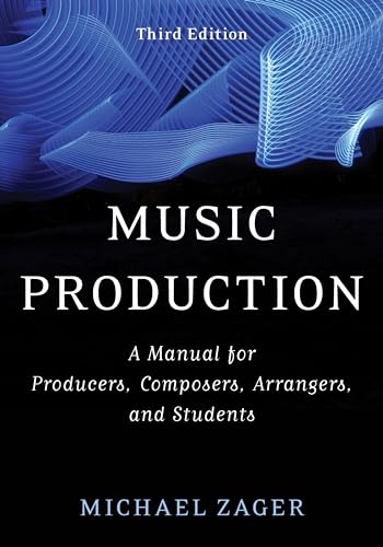 Music Production: A Manual for Producers, Composers, Arrangers, and Students, Third Edition von Rowman & Littlefield Publishers