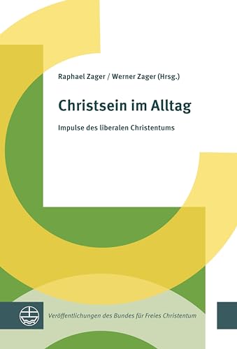 Christsein im Alltag: Impulse des liberalen Christentums (Veröffentlichungen des Bundes für Freies Christentum) von Evangelische Verlagsanstalt