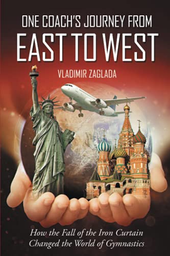 One Coach's Journey from East to West: How the Fall of the Iron Curtain Changed the World of Gymnastics von Westwood Books Publishing