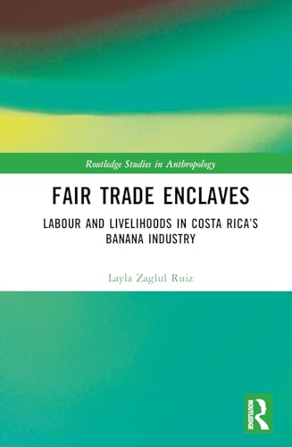 Fair Trade Enclaves: Labour and Livelihoods in Costa Rica's Banana Industry (Routledge Studies in Anthropology) von Routledge
