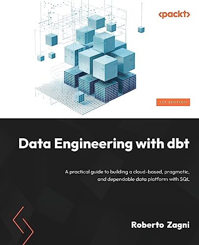 Data Engineering with dbt: A practical guide to building a cloud-based, pragmatic, and dependable data platform with SQL von Packt Publishing