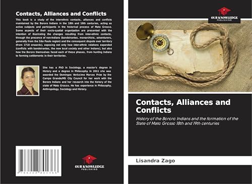 Contacts, Alliances and Conflicts: History of the Bororo Indians and the formation of the State of Mato Grosso 18th and 19th centuries von Our Knowledge Publishing