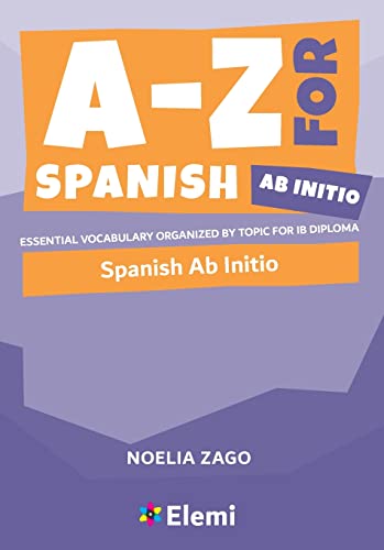 A-Z for Spanish Ab Initio: Essential vocabulary organized by topic for IB Diploma (A-Z for IB Diploma) von Elemi International Schools Publisher