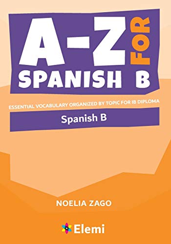 A-Z for Spanish B: Essential vocabulary organized by topic for IB Diploma (A-Z for IB Diploma, Band 5) von Elemi International Schools Publisher