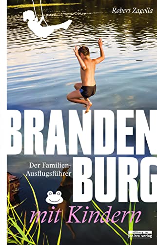 Brandenburg mit Kindern: Der Familien-Ausflugsführer - Mit den besten Tipps und Adressen (Unterwegs in Brandenburg) von Bebra Verlag