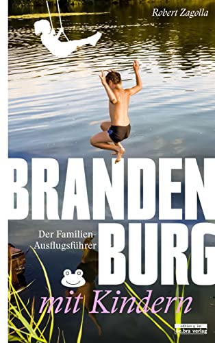 Brandenburg mit Kindern: Der Familien-Ausflugsführer - Mit den besten Tipps und Adressen (Unterwegs in Brandenburg)