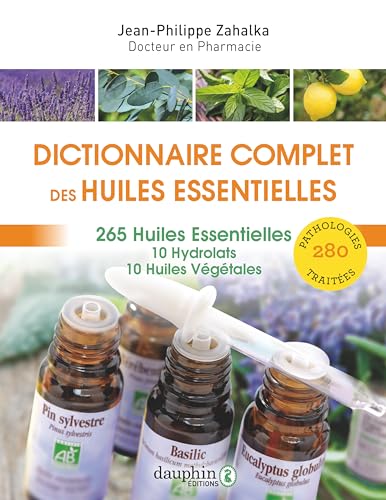 Dictionnaire complet des huiles essentielles: 265 huiles essentielles,10 hydrolats,10 huiles végétales