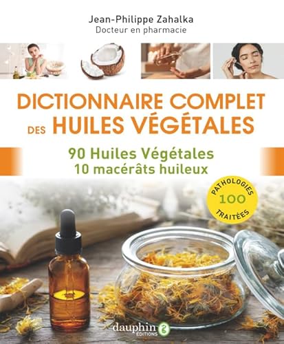 Dictionnaire complet des huiles végétales: 90 huiles végétales 10 macérâts huileux von DAUPHIN
