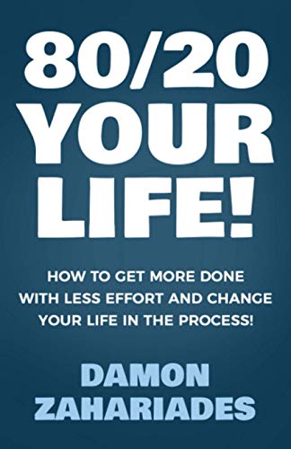 80/20 Your Life! How To Get More Done With Less Effort And Change Your Life In The Process! 80/20 Your Life! How To Get More Done With Less Effort And Change Your Life In The Process!