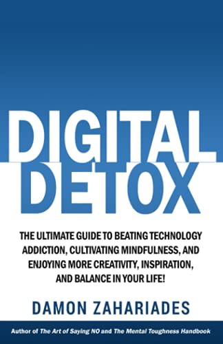 Digital Detox: The Ultimate Guide To Beating Technology Addiction, Cultivating Mindfulness, and Enjoying More Creativity, Inspiration, And Balance In ... Your Focus and Mental Discipline, Band 3) von Independently Published