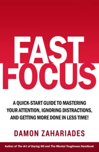 Fast Focus: A Quick-Start Guide To Mastering Your Attention, Ignoring Distractions, And Getting More Done In Less Time! (Improve Your Focus and Mental Discipline, Band 1)