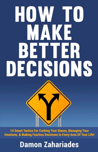 How to Make Better Decisions: 14 Smart Tactics for Curbing Your Biases, Managing Your Emotions, And Making Fearless Decisions in Every Area of Your Life! How to Make Better Decisions: 14 Smart Tactics for Curbing Your Biases, Managing Your Emotions, And Making Fearless Decisions in Every Area of Your Life! von Independently published