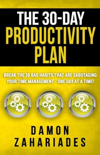 The 30-Day Productivity Plan: Break The 30 Bad Habits That Are Sabotaging Your Time Management - One Day At A Time! (The 30-Day Productivity Boost, Band 1)