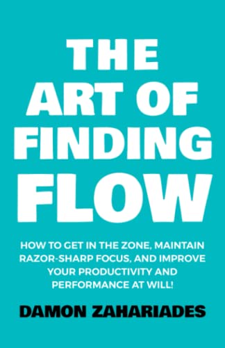 The Art of Finding FLOW: How to Get in the Zone, Maintain Razor-Sharp Focus, and Improve Your Productivity and Performance at Will! (The Art Of Living Well, Band 3) von Independently published