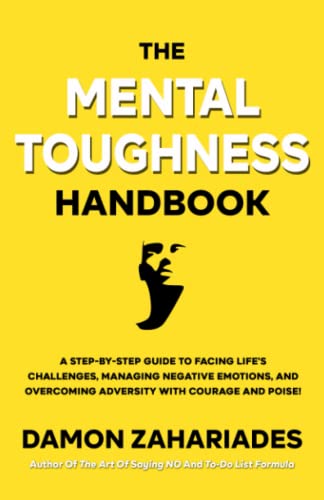 The Mental Toughness Handbook: A Step-By-Step Guide to Facing Life's Challenges, Managing Negative Emotions, and Overcoming Adversity with Courage and Poise The Mental Toughness Handbook: A Step-By-Step Guide to Facing Life's Challenges, Managing Negative Emotions, and Overcoming Adversity with Courage and Poise von Independently published