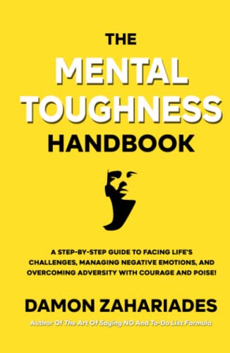 The Mental Toughness Handbook: A Step-By-Step Guide to Facing Life's Challenges, Managing Negative Emotions, and Overcoming Adversity with Courage and Poise