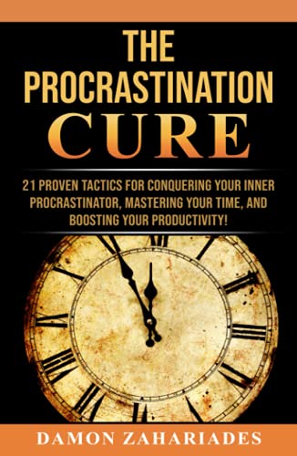 The Procrastination Cure: 21 Proven Tactics For Conquering Your Inner Procrastinator, Mastering Your Time, And Boosting Your Productivity! The Procrastination Cure: 21 Proven Tactics For Conquering Your Inner Procrastinator, Mastering Your Time, And Boosting Your Productivity!