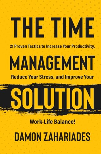The Time Management Solution: 21 Proven Tactics To Increase Your Productivity, Reduce Your Stress, And Improve Your Work-Life Balance! The Time Management Solution: 21 Proven Tactics To Increase Your Productivity, Reduce Your Stress, And Improve Your Work-Life Balance! von Independently published