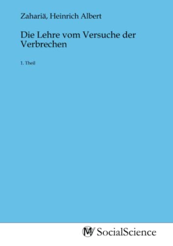 Die Lehre vom Versuche der Verbrechen: 1. Theil