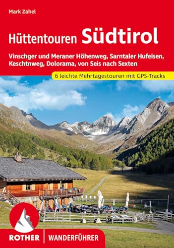 Hüttentouren Südtirol: Vinschger und Meraner Höhenweg, Sarntaler Hufeisen, Keschtnweg, Dolorama, von Seis nach Sexten. Sechs leichte Mehrtagestouren mit GPS-Tracks (Rother Wanderführer) von Bergverlag Rother