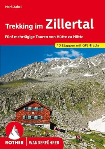 Trekking im Zillertal: Fünf mehrtägige Touren von Hütte zu Hütte. 40 Etappen. Mit GPS-Tracks (Rother Wanderführer)