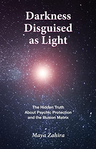 Darkness Disguised As Light: The Hidden Truth About Psychic Protection and the Illusion Matrix