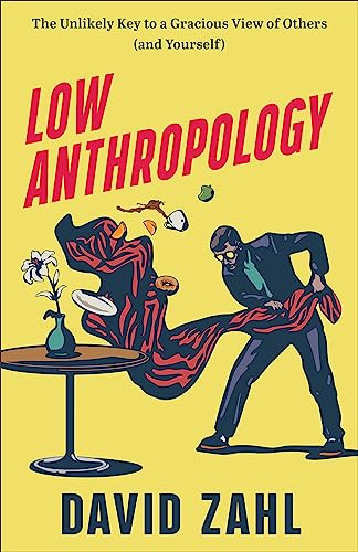 Low Anthropology: The Unlikely Key to a Gracious View of Others and Yourself von Brazos Press, Div of Baker Publishing Group