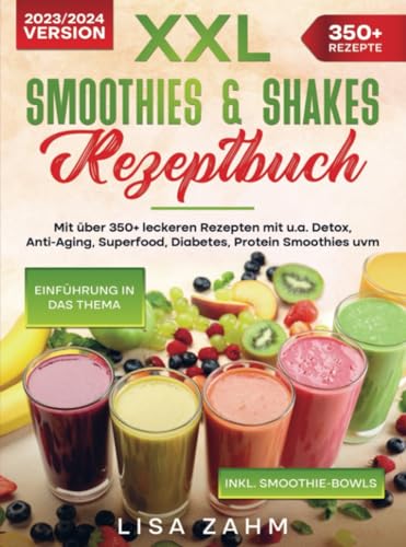 XXL Smoothies & Shakes Rezeptbuch: Mit über 350+ leckeren Rezepten mit u.a. Detox, Anti-Aging, Superfood, Diabetes, Protein Smoothies uvm. von Bookmundo