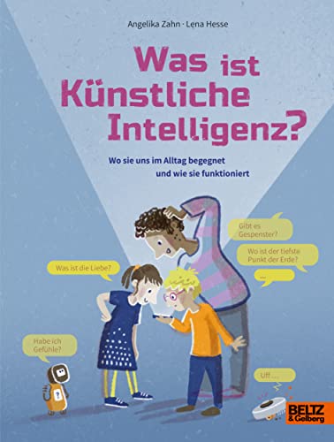 Was ist Künstliche Intelligenz?: Wo sie uns im Alltag begegnet und wie sie funktioniert (Für Kinder erklärt) von Beltz & Gelberg