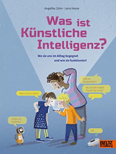 Was ist Künstliche Intelligenz?: Wo sie uns im Alltag begegnet und wie sie funktioniert (Große Themen, einfach erklärt) von Beltz