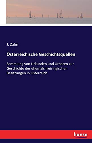 Österreichische Geschichtsquellen: Sammlung von Urkunden und Urbaren zur Geschichte der ehemals freisingischen Besitzungen in Osterreich von Hansebooks