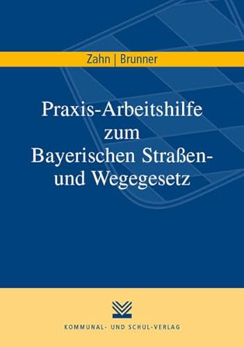 Praxis-Arbeitshilfe zum Bayerischen Straßen- und Wegegesetz von Kommunal-u.Schul-Verlag
