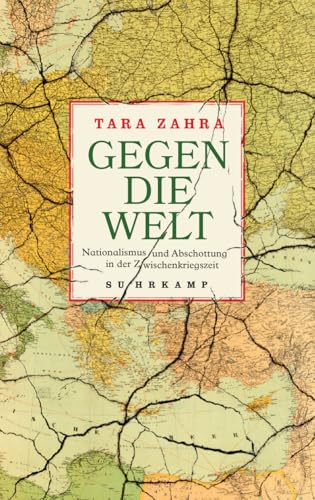 Gegen die Welt: Nationalismus und Abschottung in der Zwischenkriegszeit | Wie die Globalisierung Anfang des 20. Jahrhunderts scheiterte – und warum uns das eine Warnung sein sollte von Suhrkamp Verlag