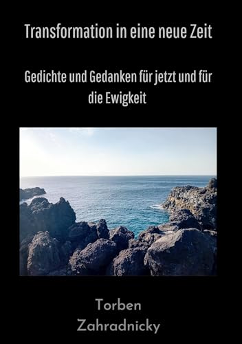 Transformation in eine neue Zeit: Gedichte und Gedanken für jetzt und für die Ewigkeit von BoD – Books on Demand