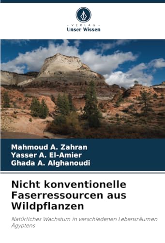 Nicht konventionelle Faserressourcen aus Wildpflanzen: Natürliches Wachstum in verschiedenen Lebensräumen Ägyptens von Verlag Unser Wissen