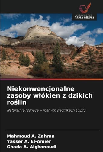 Niekonwencjonalne zasoby włókien z dzikich roślin: Naturalnie rosnące w różnych siedliskach Egiptu: Naturalnie rosn¿ce w ró¿nych siedliskach Egiptu von Wydawnictwo Nasza Wiedza