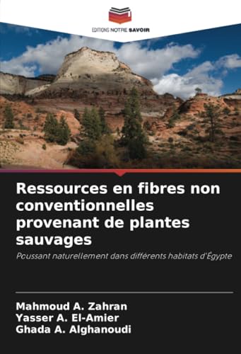 Ressources en fibres non conventionnelles provenant de plantes sauvages: Poussant naturellement dans différents habitats d'Égypte von Editions Notre Savoir