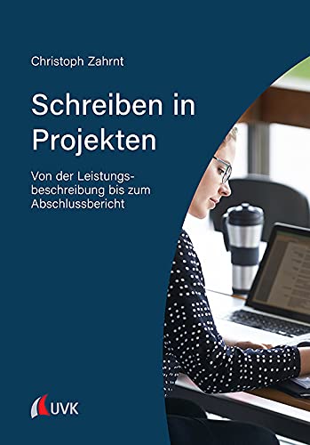 Schreiben in Projekten: Von der Leistungsbeschreibung bis zum Abschlussbericht von UVK